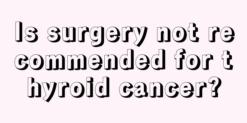 Is surgery not recommended for thyroid cancer?