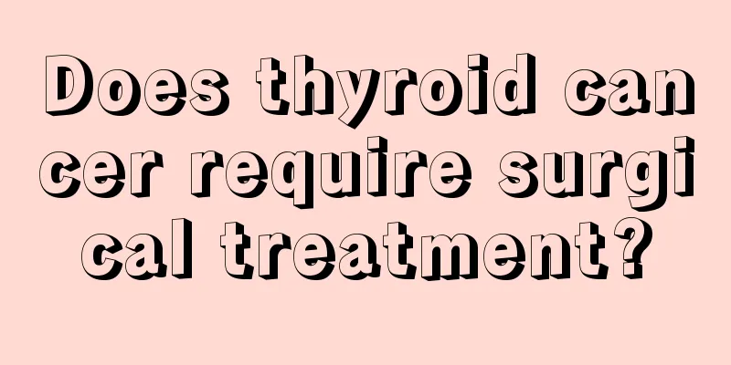 Does thyroid cancer require surgical treatment?