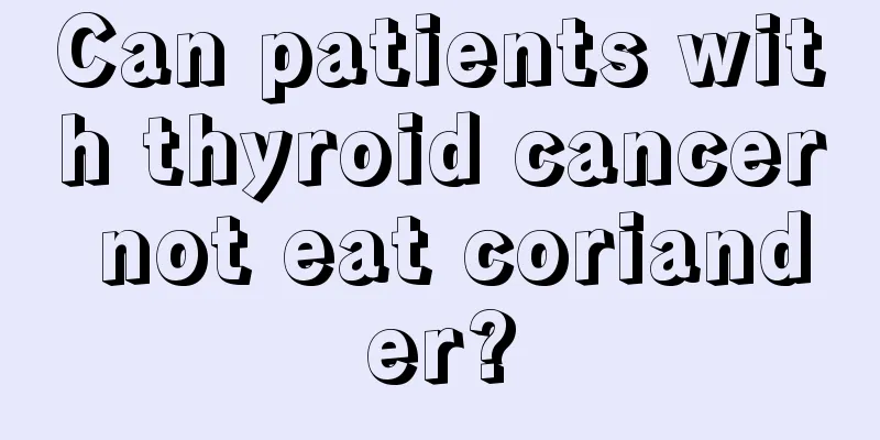 Can patients with thyroid cancer not eat coriander?