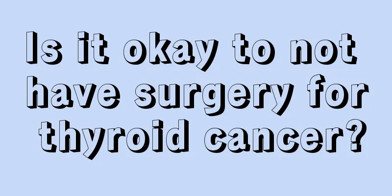 Is it okay to not have surgery for thyroid cancer?