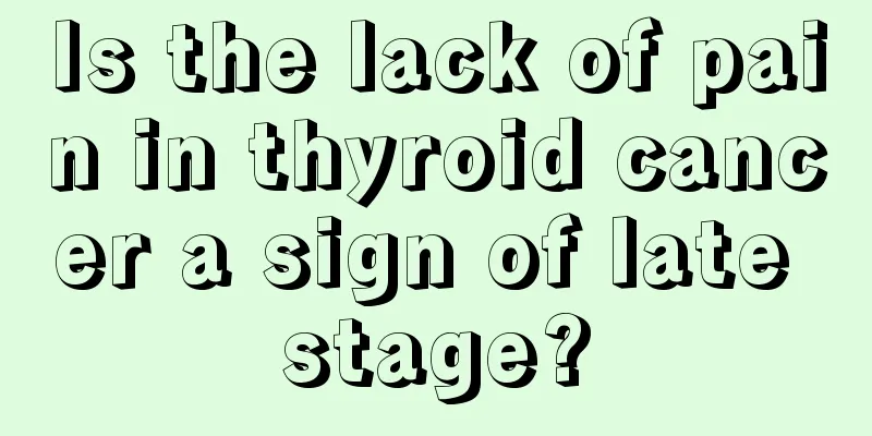Is the lack of pain in thyroid cancer a sign of late stage?