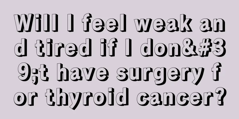 Will I feel weak and tired if I don't have surgery for thyroid cancer?