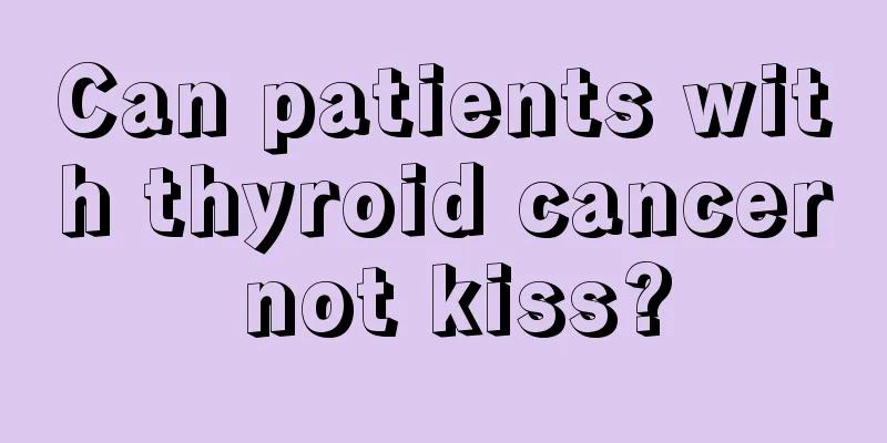 Can patients with thyroid cancer not kiss?