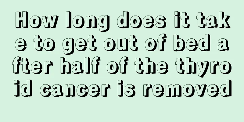 How long does it take to get out of bed after half of the thyroid cancer is removed