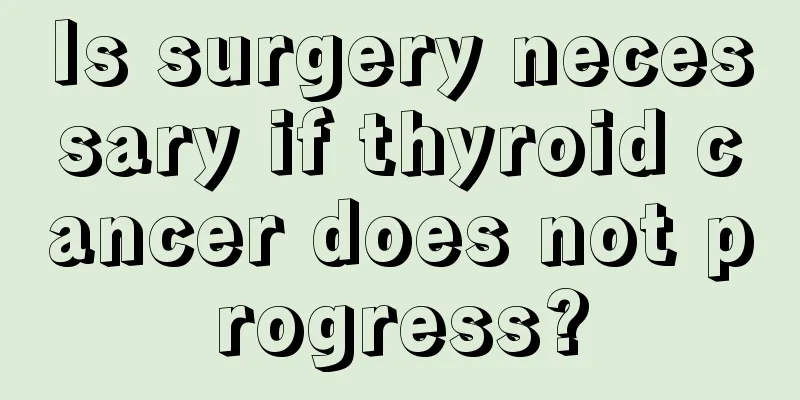 Is surgery necessary if thyroid cancer does not progress?
