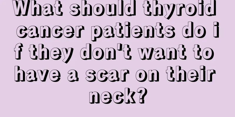 What should thyroid cancer patients do if they don't want to have a scar on their neck?