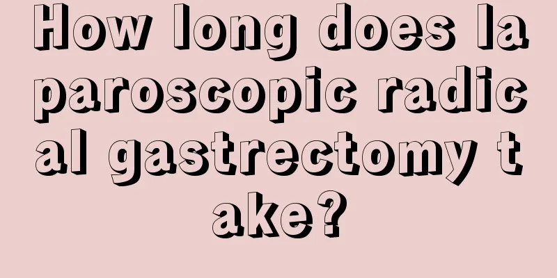 How long does laparoscopic radical gastrectomy take?