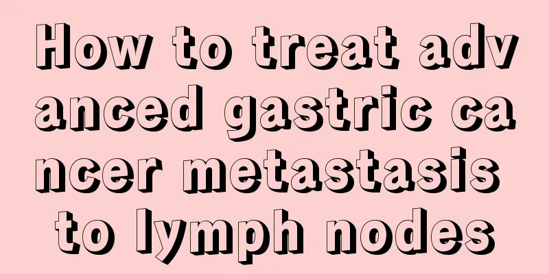 How to treat advanced gastric cancer metastasis to lymph nodes