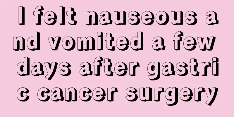 I felt nauseous and vomited a few days after gastric cancer surgery