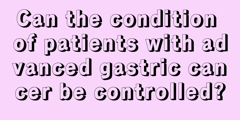 Can the condition of patients with advanced gastric cancer be controlled?