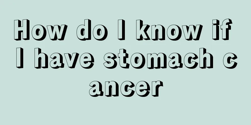 How do I know if I have stomach cancer