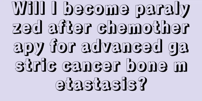 Will I become paralyzed after chemotherapy for advanced gastric cancer bone metastasis?