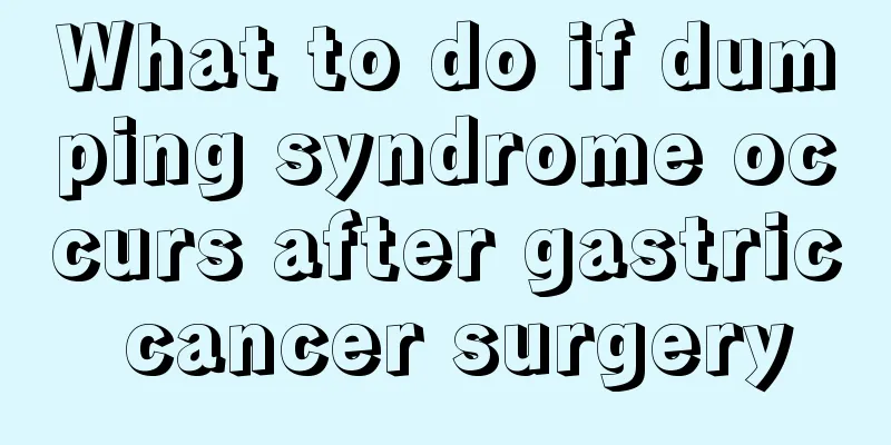 What to do if dumping syndrome occurs after gastric cancer surgery