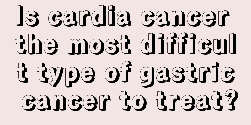 Is cardia cancer the most difficult type of gastric cancer to treat?