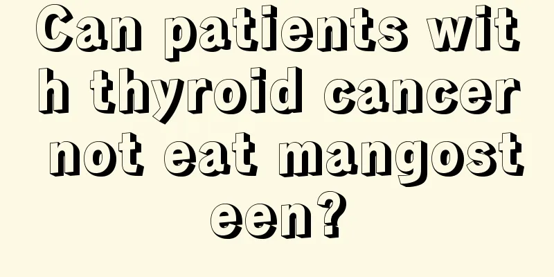 Can patients with thyroid cancer not eat mangosteen?
