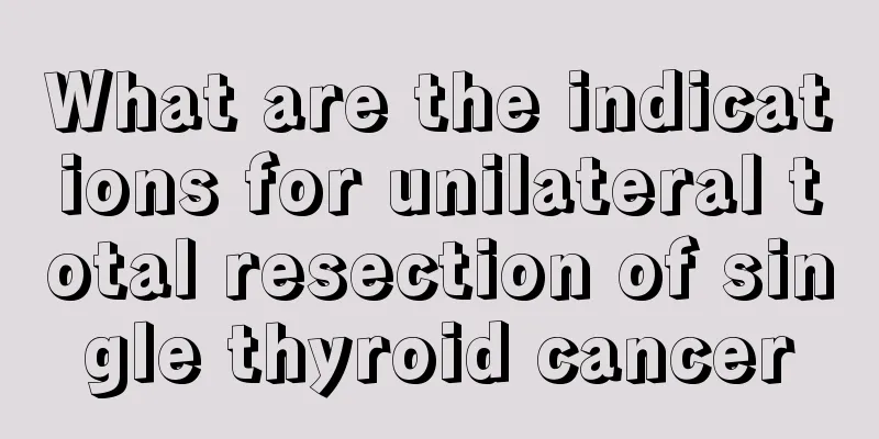 What are the indications for unilateral total resection of single thyroid cancer