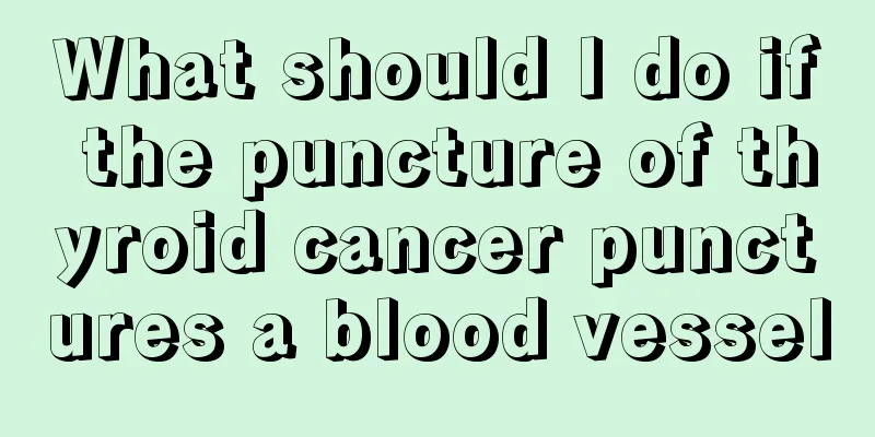 What should I do if the puncture of thyroid cancer punctures a blood vessel