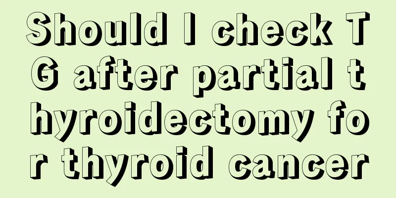 Should I check TG after partial thyroidectomy for thyroid cancer