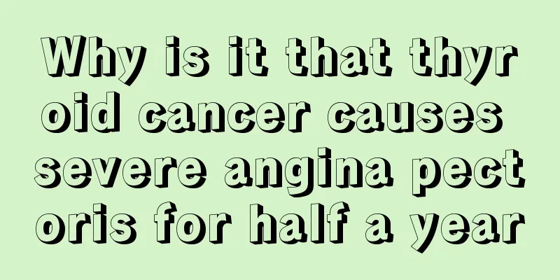 Why is it that thyroid cancer causes severe angina pectoris for half a year