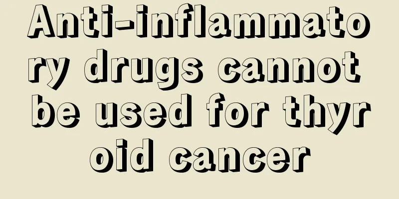 Anti-inflammatory drugs cannot be used for thyroid cancer