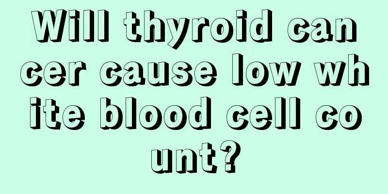 Will thyroid cancer cause low white blood cell count?
