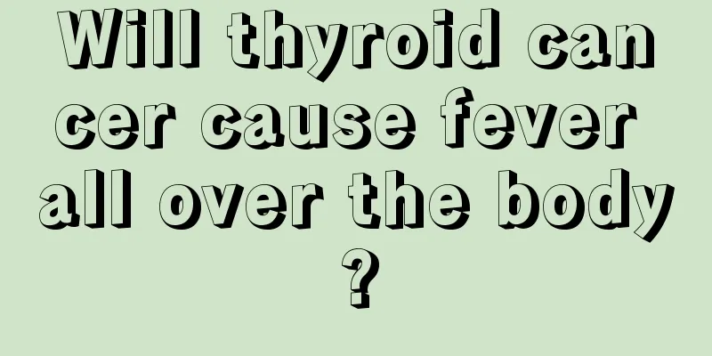 Will thyroid cancer cause fever all over the body?