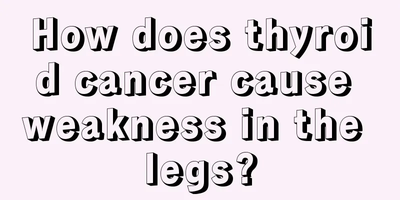 How does thyroid cancer cause weakness in the legs?
