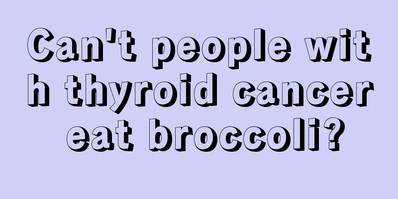 Can't people with thyroid cancer eat broccoli?