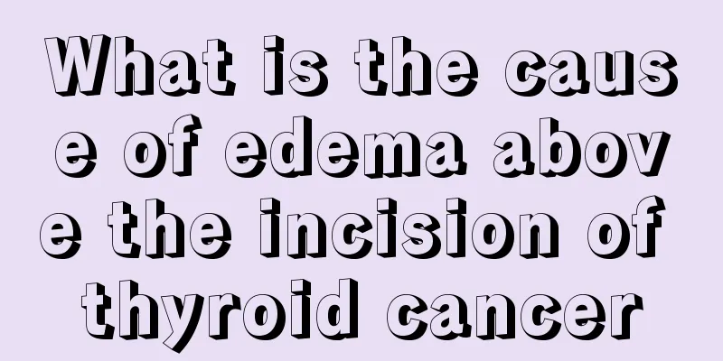What is the cause of edema above the incision of thyroid cancer