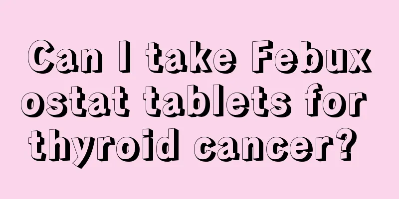 Can I take Febuxostat tablets for thyroid cancer? 