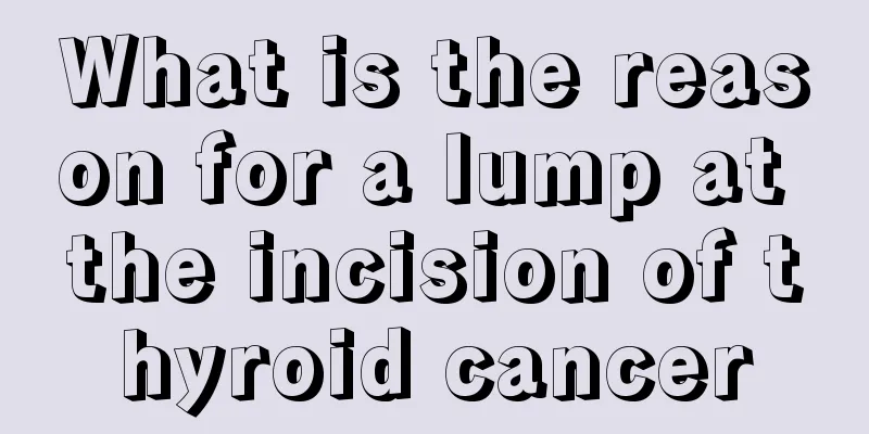 What is the reason for a lump at the incision of thyroid cancer