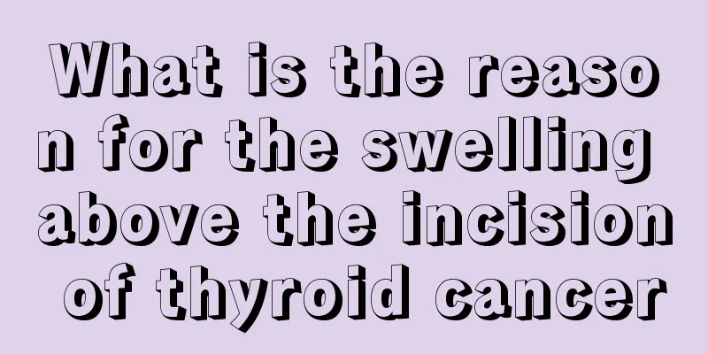 What is the reason for the swelling above the incision of thyroid cancer