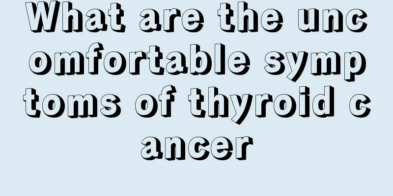 What are the uncomfortable symptoms of thyroid cancer