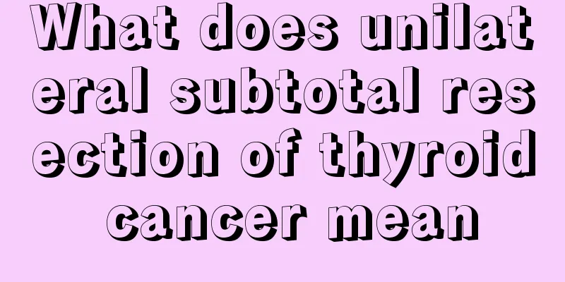 What does unilateral subtotal resection of thyroid cancer mean