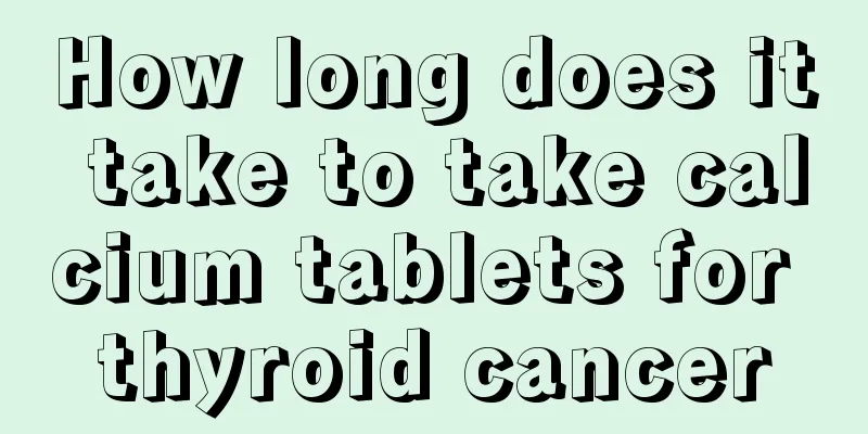 How long does it take to take calcium tablets for thyroid cancer