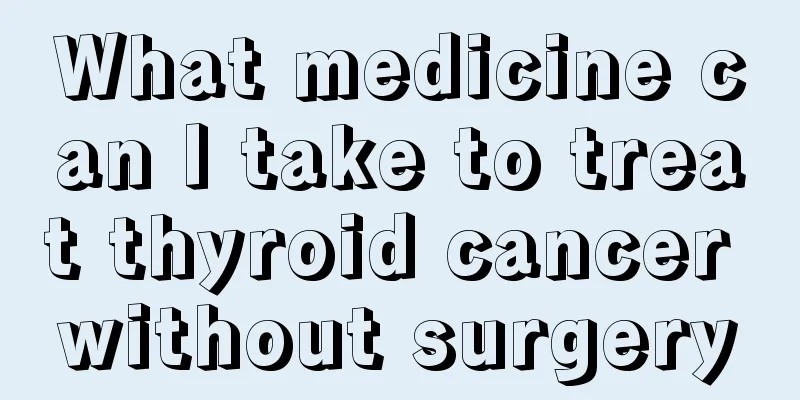 What medicine can I take to treat thyroid cancer without surgery