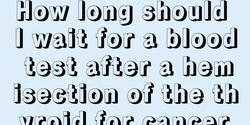 How long should I wait for a blood test after a hemisection of the thyroid for cancer