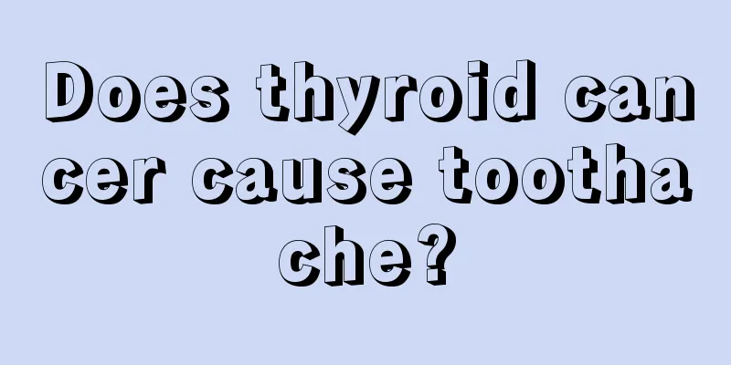 Does thyroid cancer cause toothache?
