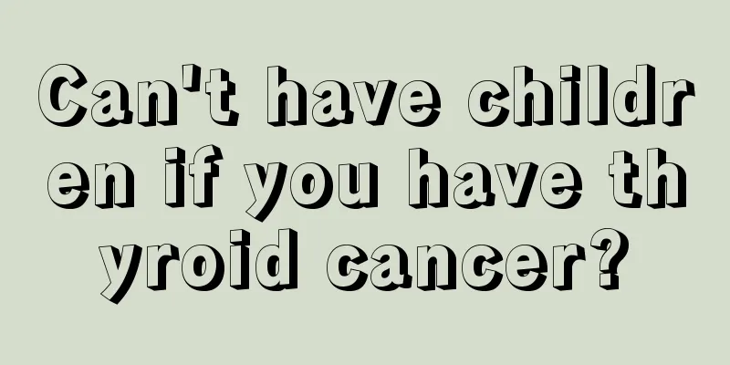 Can't have children if you have thyroid cancer?