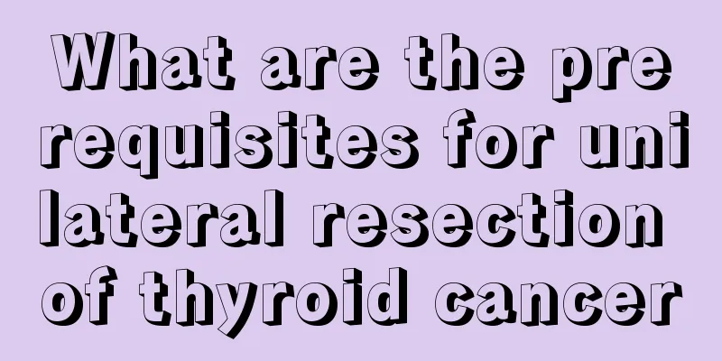 What are the prerequisites for unilateral resection of thyroid cancer