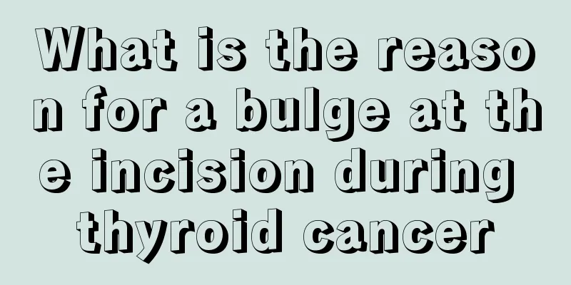 What is the reason for a bulge at the incision during thyroid cancer