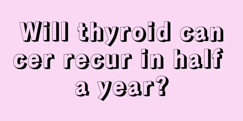 Will thyroid cancer recur in half a year?