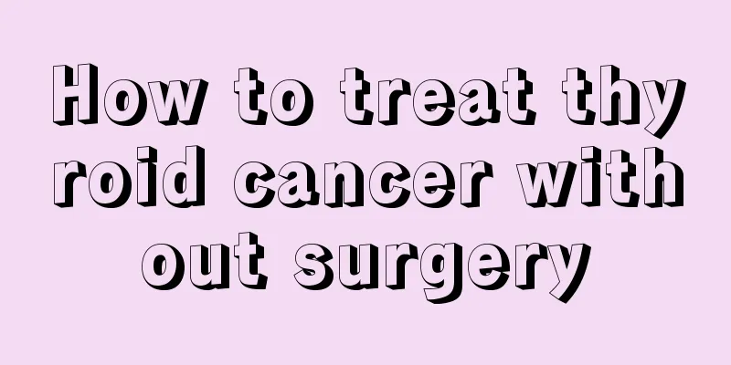 How to treat thyroid cancer without surgery
