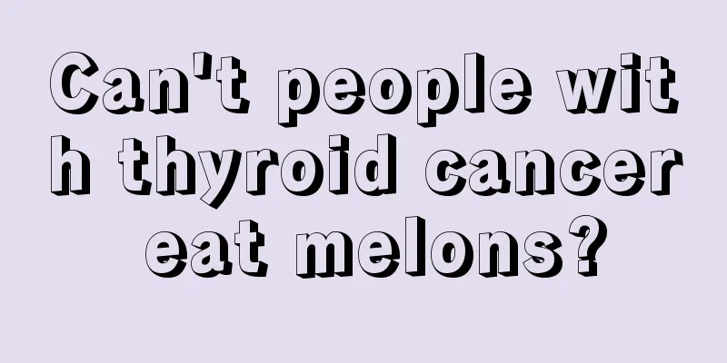Can't people with thyroid cancer eat melons?