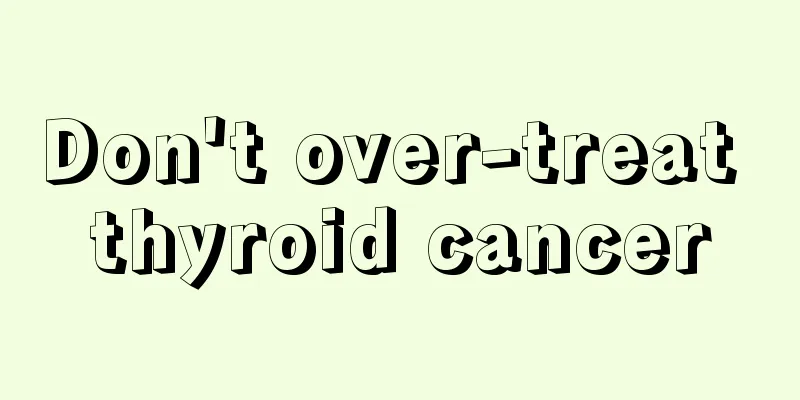 Don't over-treat thyroid cancer