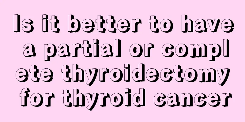 Is it better to have a partial or complete thyroidectomy for thyroid cancer