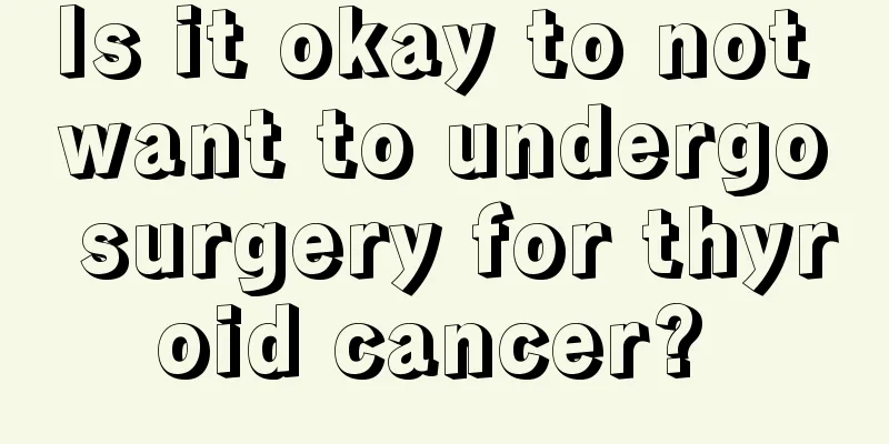 Is it okay to not want to undergo surgery for thyroid cancer? 