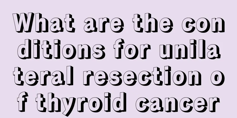 What are the conditions for unilateral resection of thyroid cancer