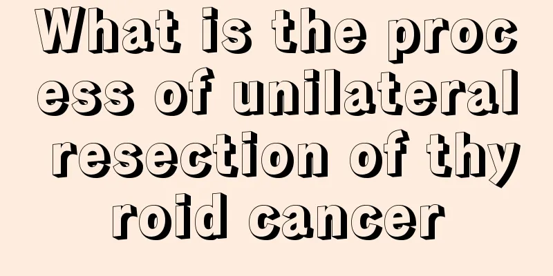 What is the process of unilateral resection of thyroid cancer