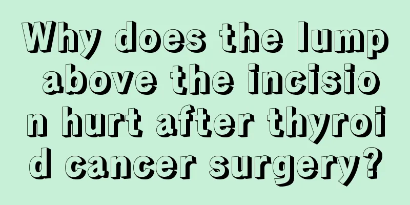 Why does the lump above the incision hurt after thyroid cancer surgery?